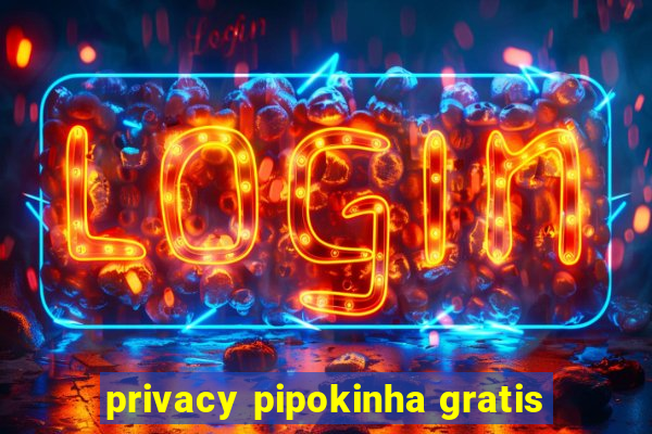 privacy pipokinha gratis